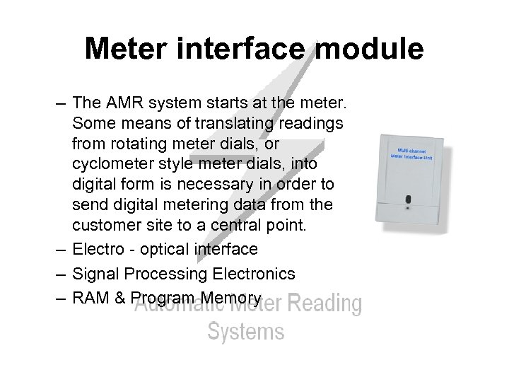 Meter interface module – The AMR system starts at the meter. Some means of