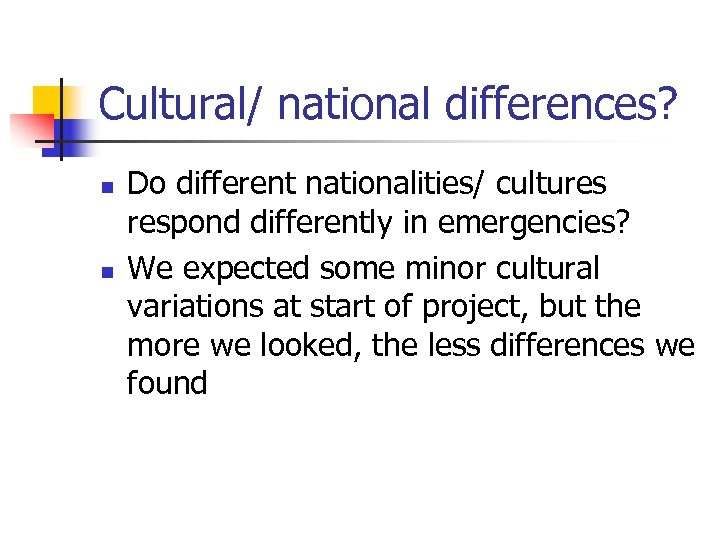 Cultural/ national differences? n n Do different nationalities/ cultures respond differently in emergencies? We