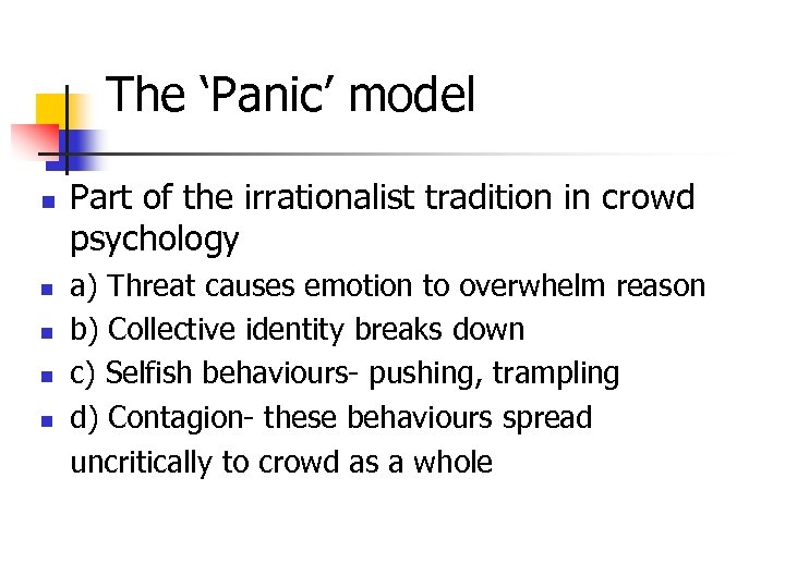 The ‘Panic’ model n n n Part of the irrationalist tradition in crowd psychology