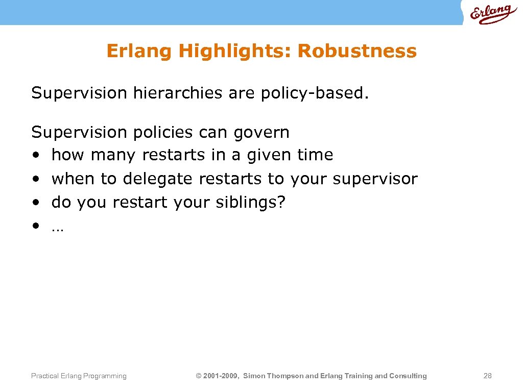 Erlang Highlights: Robustness Supervision hierarchies are policy-based. Supervision policies can govern • how many