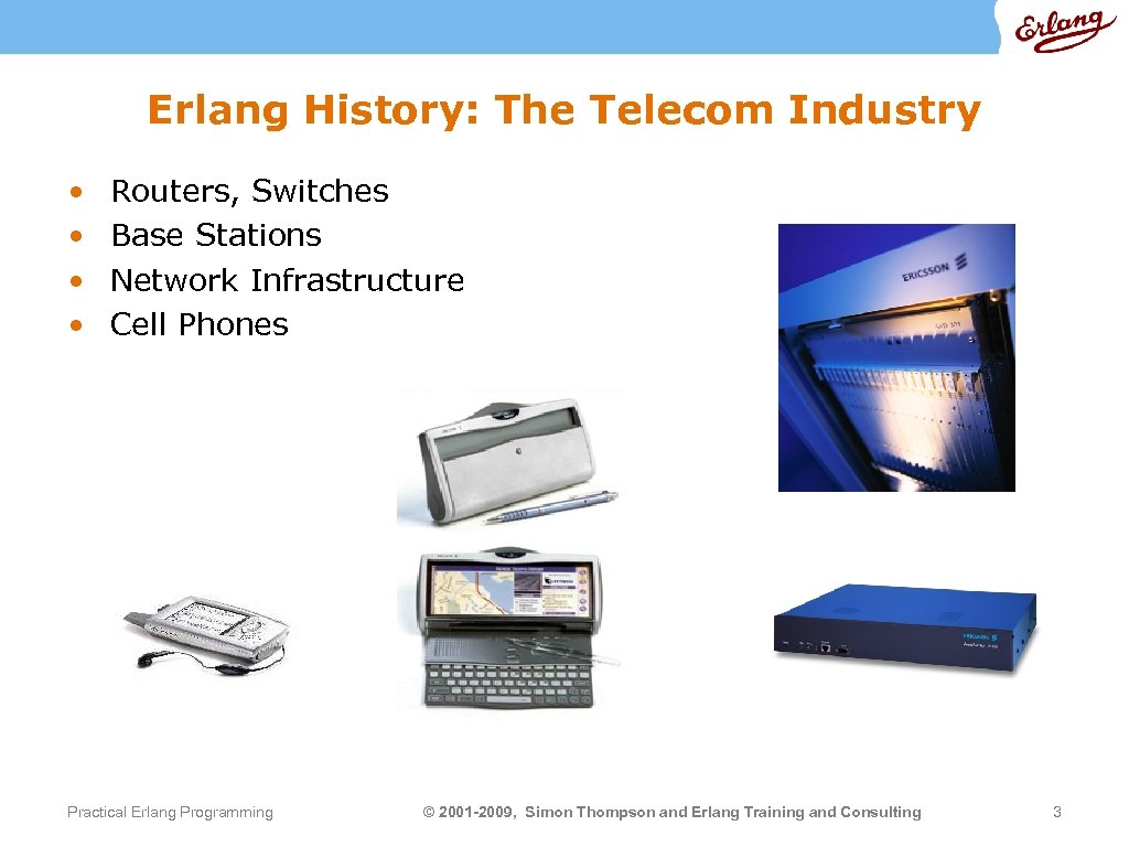 Erlang History: The Telecom Industry • • Routers, Switches Base Stations Network Infrastructure Cell