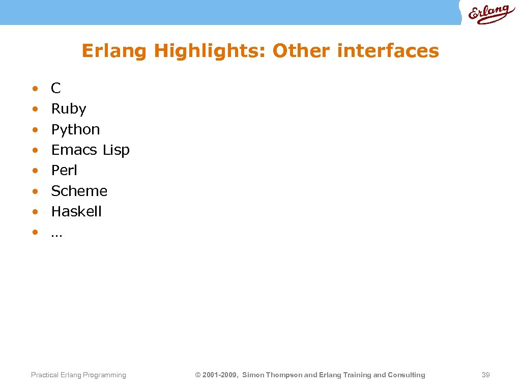 Erlang Highlights: Other interfaces • • C Ruby Python Emacs Lisp Perl Scheme Haskell