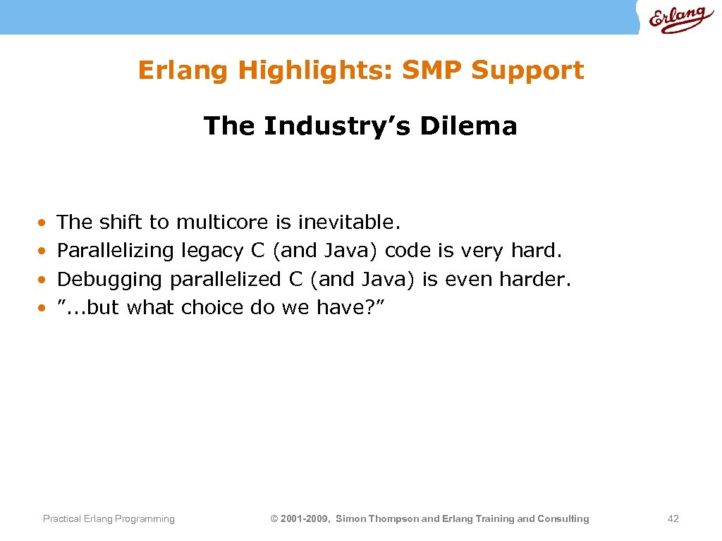 Erlang Highlights: SMP Support The Industry’s Dilema • • The shift to multicore is