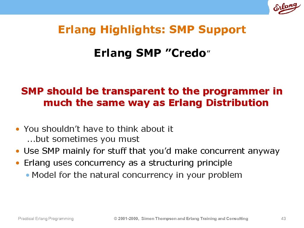 Erlang Highlights: SMP Support Erlang SMP ”Credo” SMP should be transparent to the programmer