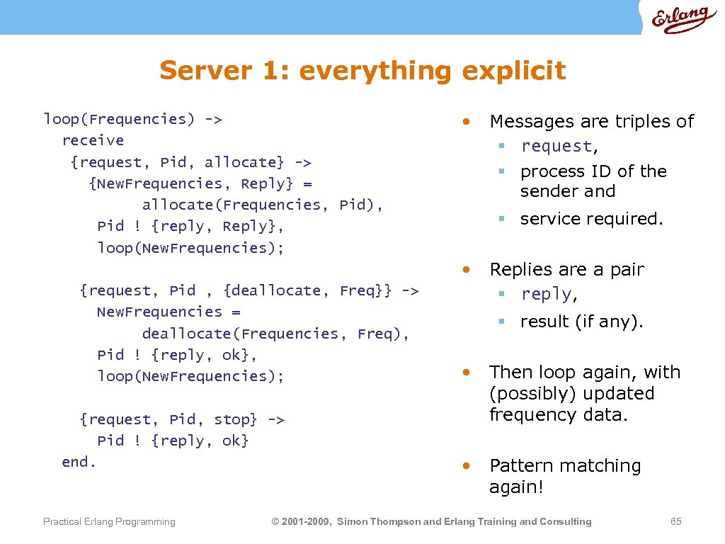 Server 1: everything explicit loop(Frequencies) -> receive {request, Pid, allocate} -> {New. Frequencies, Reply}