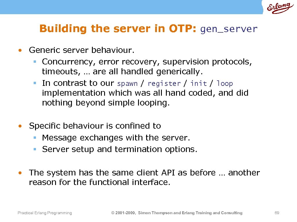 Building the server in OTP: gen_server • Generic server behaviour. § Concurrency, error recovery,