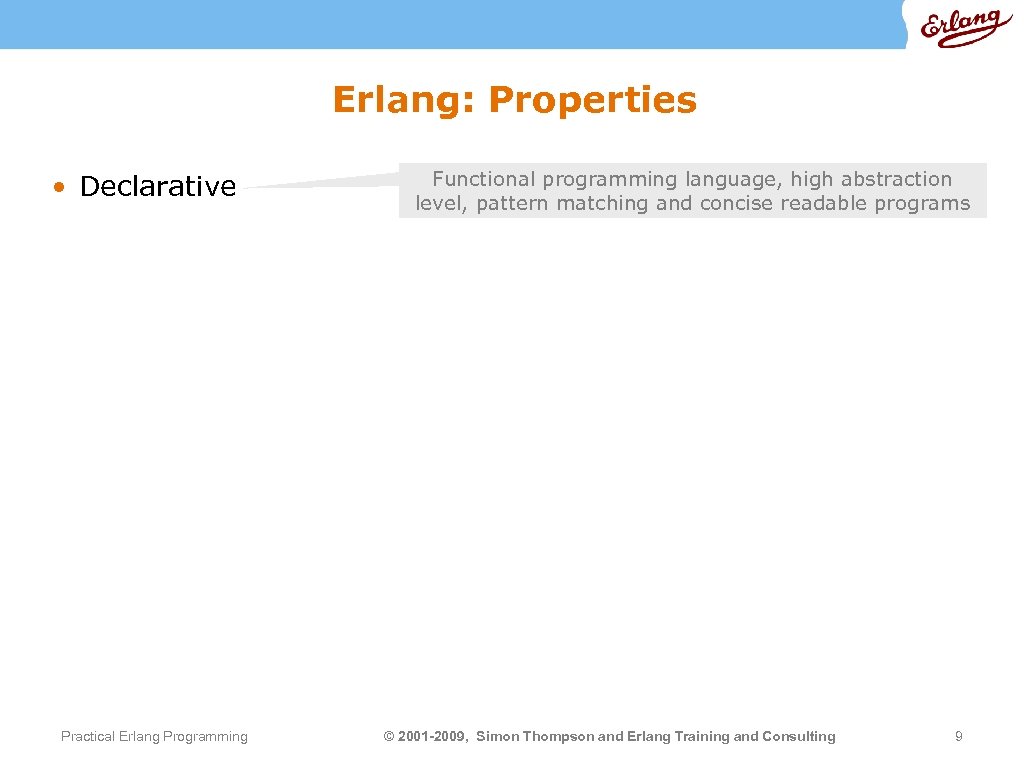Erlang: Properties • Declarative Practical Erlang Programming Functional programming language, high abstraction level, pattern