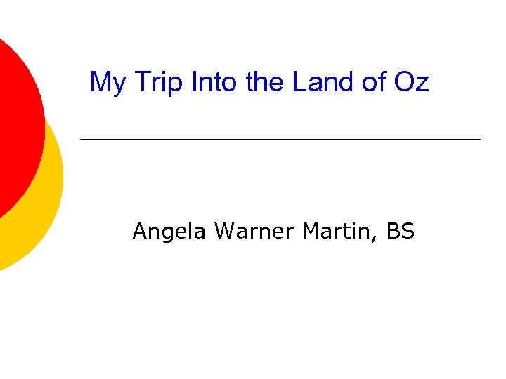 My Trip Into the Land of Oz Angela Warner Martin, BS 