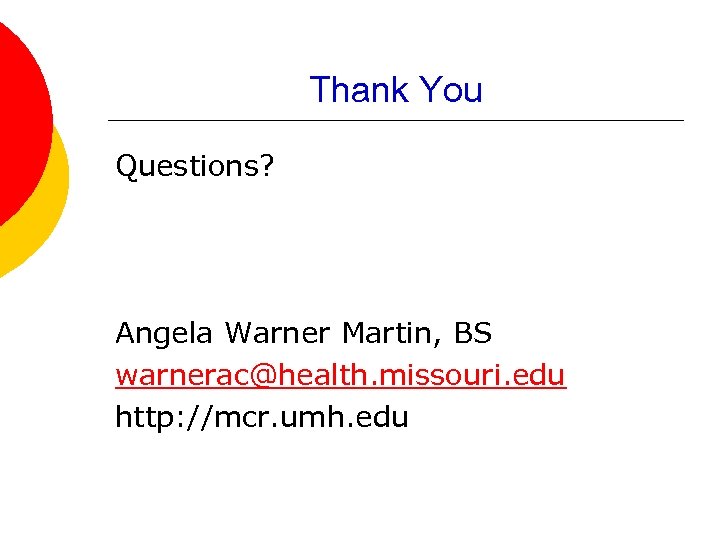 Thank You Questions? Angela Warner Martin, BS warnerac@health. missouri. edu http: //mcr. umh. edu