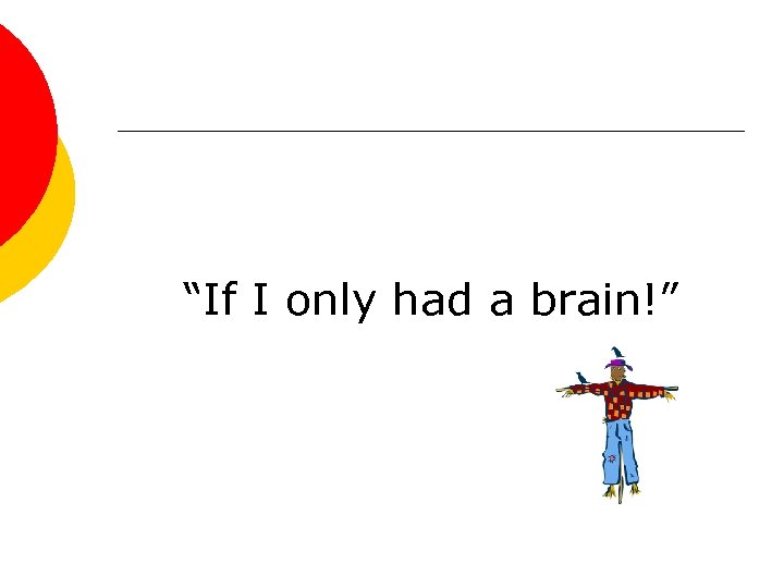 “If I only had a brain!” 