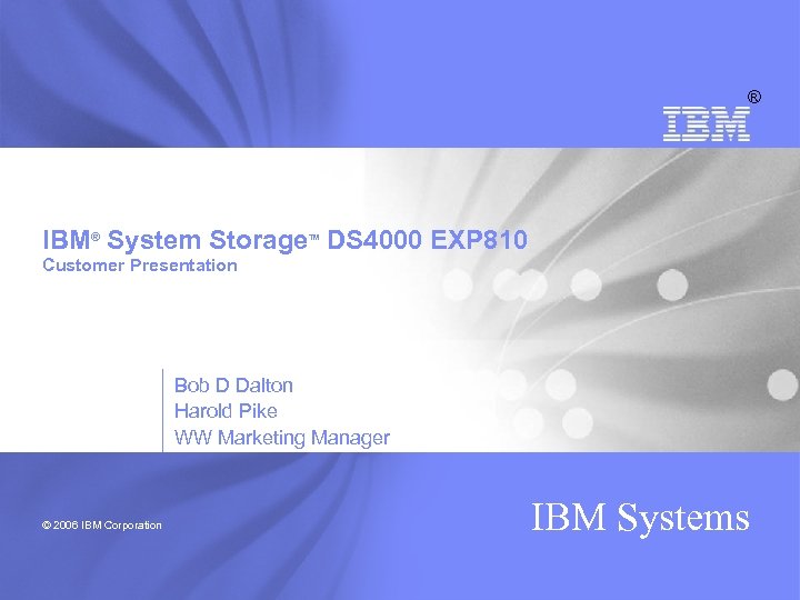 ® IBM® System Storage DS 4000 EXP 810 TM Customer Presentation Bob D Dalton