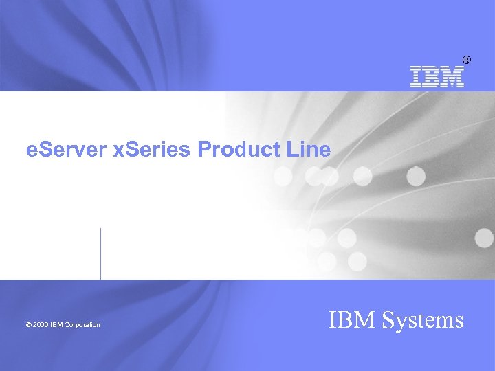 ® e. Server x. Series Product Line © 2006 IBM Corporation IBM Systems 