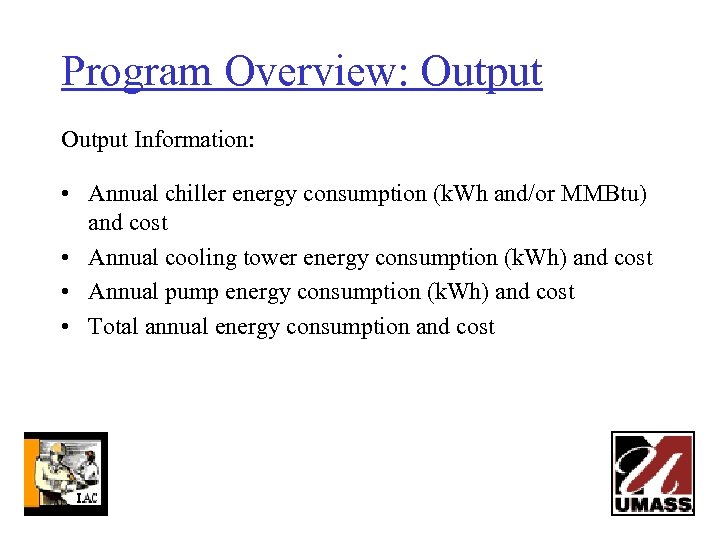 Program Overview: Output Information: • Annual chiller energy consumption (k. Wh and/or MMBtu) and
