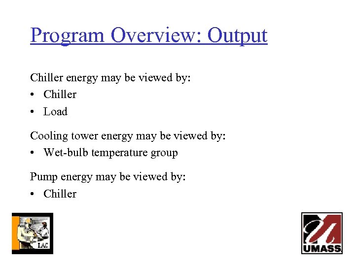 Program Overview: Output Chiller energy may be viewed by: • Chiller • Load Cooling