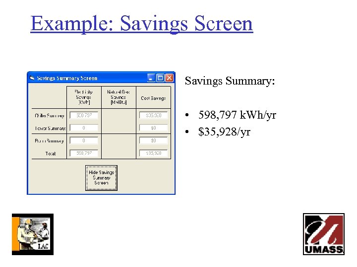 Example: Savings Screen Savings Summary: • 598, 797 k. Wh/yr • $35, 928/yr 