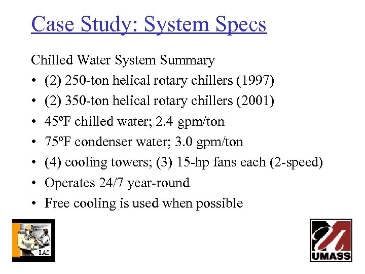 Case Study: System Specs Chilled Water System Summary • (2) 250 -ton helical rotary