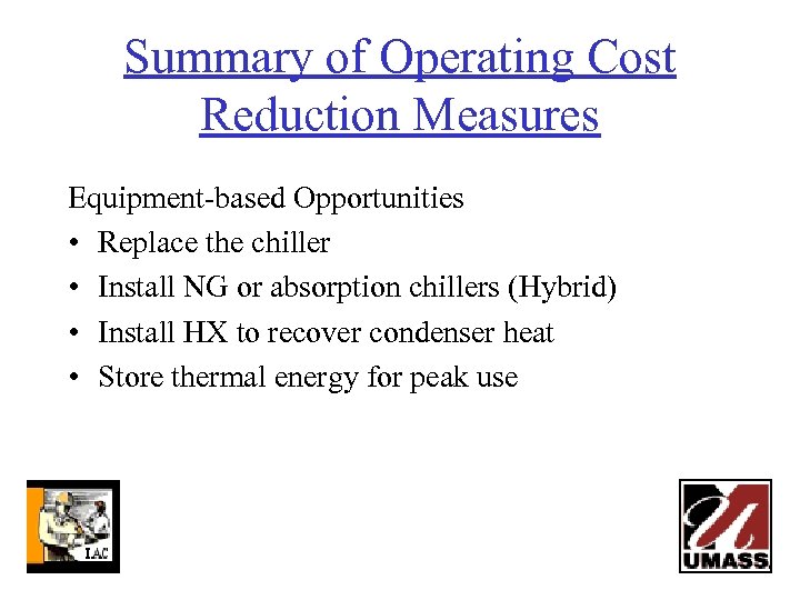 Summary of Operating Cost Reduction Measures Equipment-based Opportunities • Replace the chiller • Install