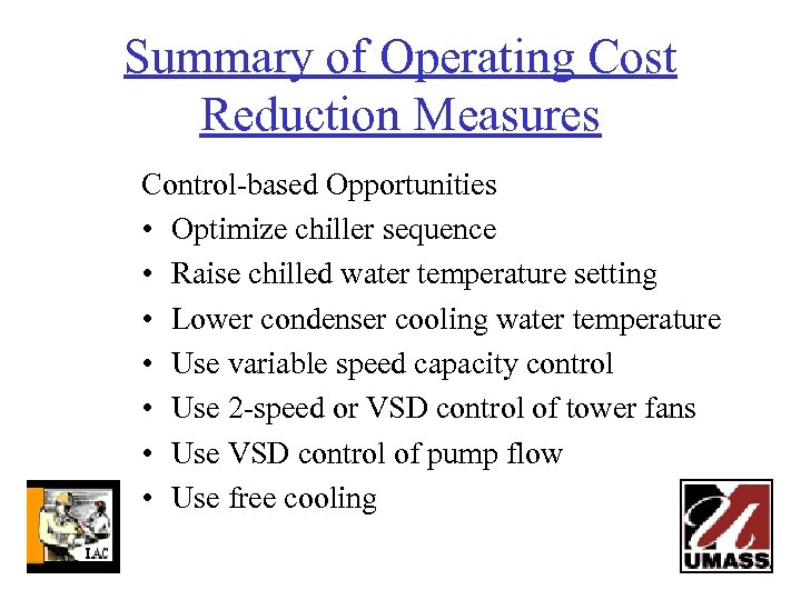 Summary of Operating Cost Reduction Measures Control-based Opportunities • Optimize chiller sequence • Raise