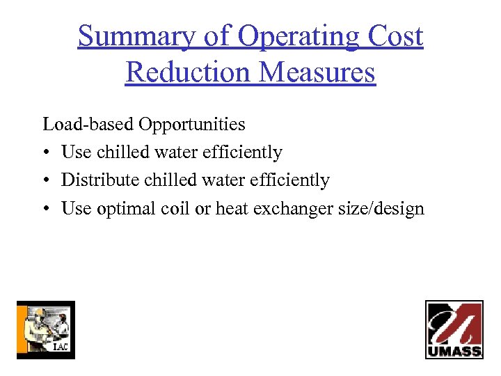 Summary of Operating Cost Reduction Measures Load-based Opportunities • Use chilled water efficiently •