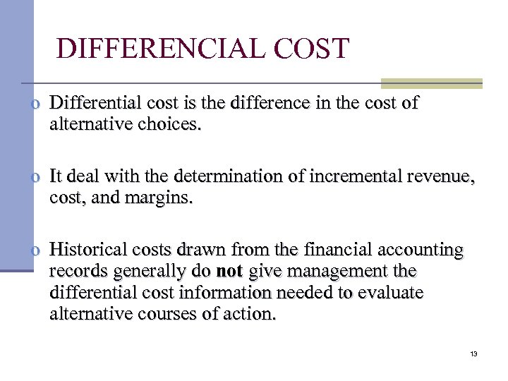 DIFFERENCIAL COST o Differential cost is the difference in the cost of alternative choices.