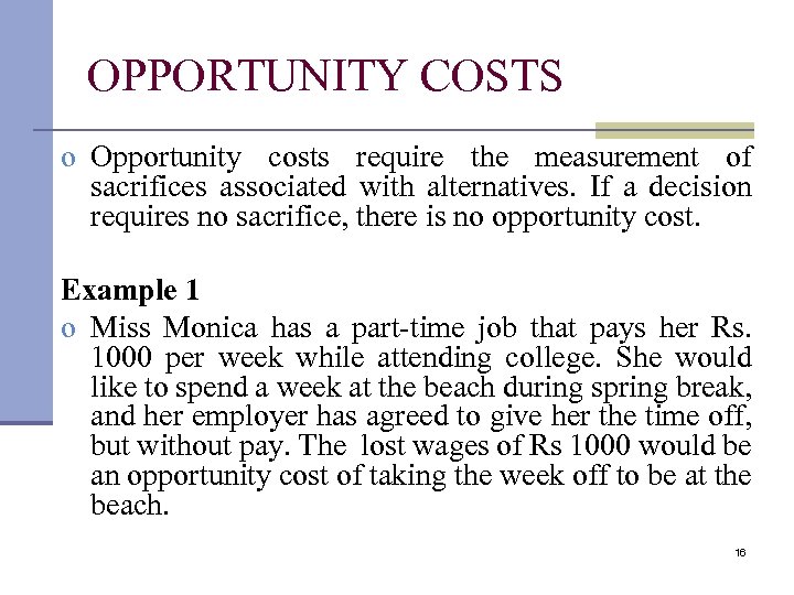 OPPORTUNITY COSTS o Opportunity costs require the measurement of sacrifices associated with alternatives. If