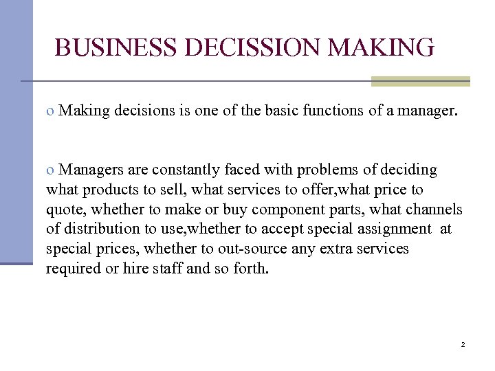 BUSINESS DECISSION MAKING o Making decisions is one of the basic functions of a