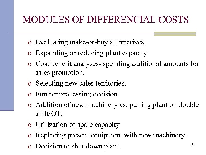 MODULES OF DIFFERENCIAL COSTS o Evaluating make-or-buy alternatives. o Expanding or reducing plant capacity.