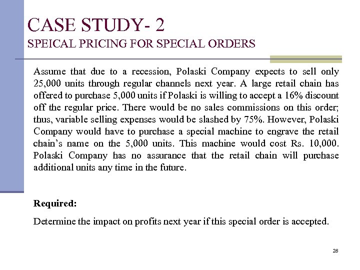 CASE STUDY- 2 SPEICAL PRICING FOR SPECIAL ORDERS Assume that due to a recession,