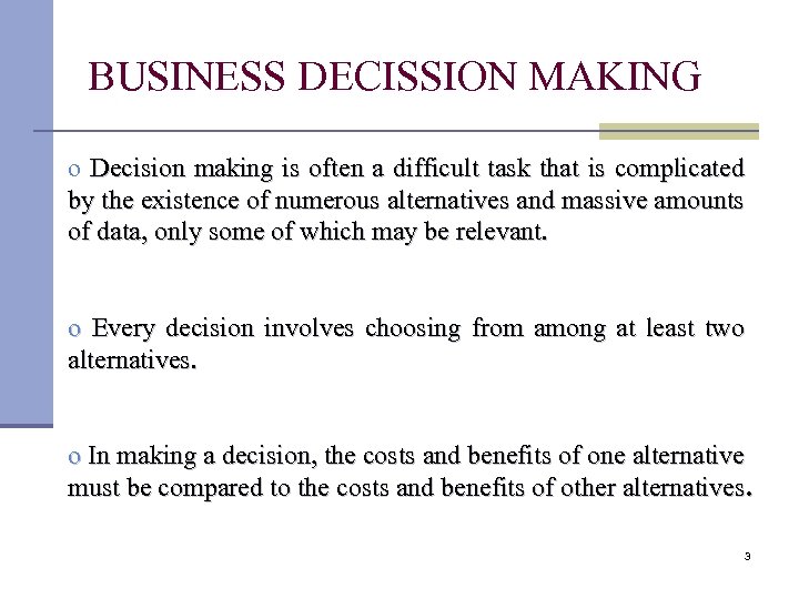 BUSINESS DECISSION MAKING o Decision making is often a difficult task that is complicated
