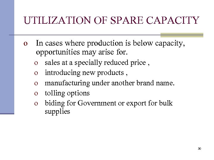 UTILIZATION OF SPARE CAPACITY o In cases where production is below capacity, opportunities may
