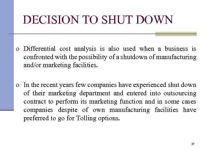 DECISION TO SHUT DOWN o Differential cost analysis is also used when a business
