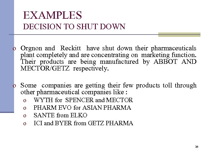 EXAMPLES DECISION TO SHUT DOWN o Orgnon and Reckitt have shut down their pharmaceuticals