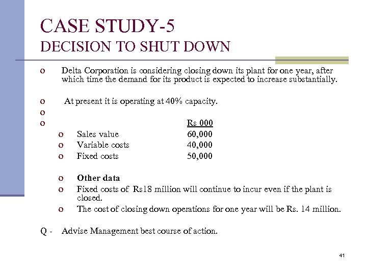 CASE STUDY-5 DECISION TO SHUT DOWN o Delta Corporation is considering closing down its