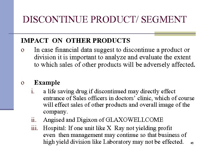 DISCONTINUE PRODUCT/ SEGMENT IMPACT ON OTHER PRODUCTS o In case financial data suggest to