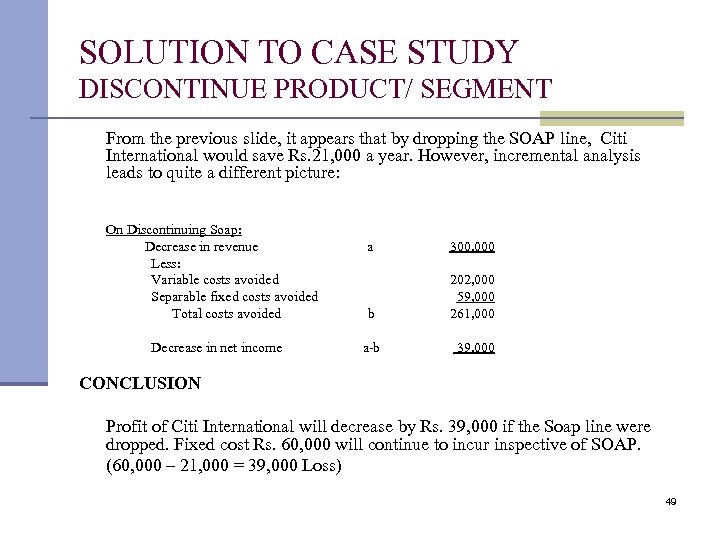 SOLUTION TO CASE STUDY DISCONTINUE PRODUCT/ SEGMENT From the previous slide, it appears that