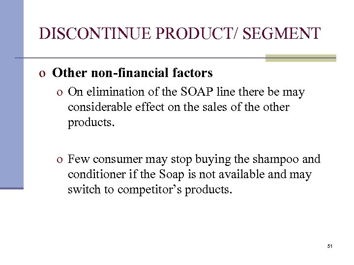 DISCONTINUE PRODUCT/ SEGMENT o Other non-financial factors o On elimination of the SOAP line