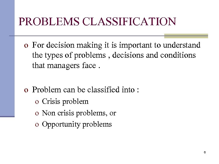 PROBLEMS CLASSIFICATION o For decision making it is important to understand the types of