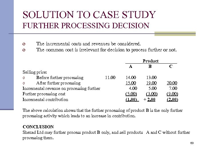 SOLUTION TO CASE STUDY FURTHER PROCESSING DECISION o o The incremental costs and revenues
