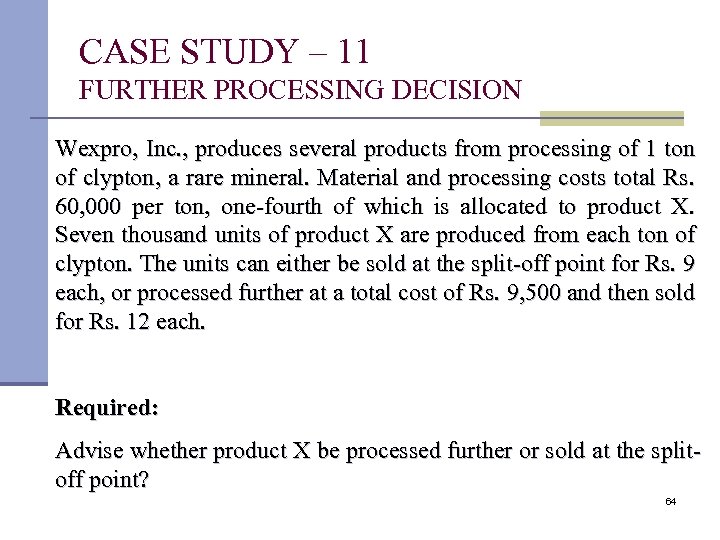 CASE STUDY – 11 FURTHER PROCESSING DECISION Wexpro, Inc. , produces several products from