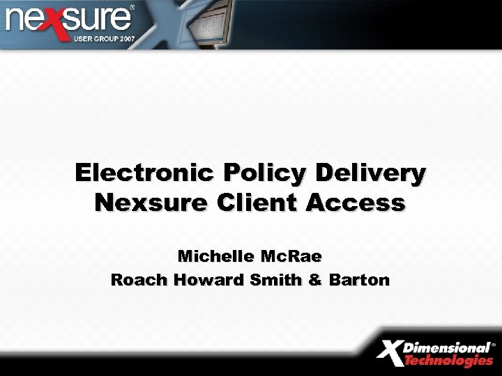 Electronic Policy Delivery Nexsure Client Access Michelle Mc. Rae Roach Howard Smith & Barton