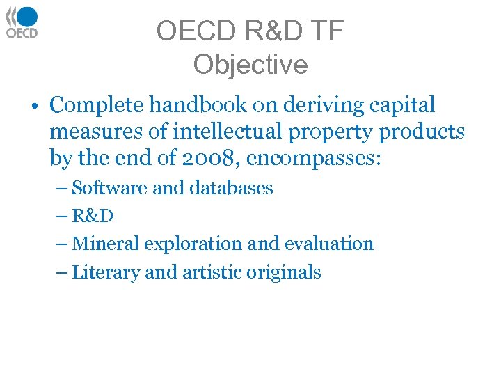 OECD R&D TF Objective • Complete handbook on deriving capital measures of intellectual property