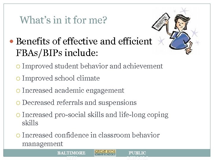 What’s in it for me? Benefits of effective and efficient FBAs/BIPs include: Improved student