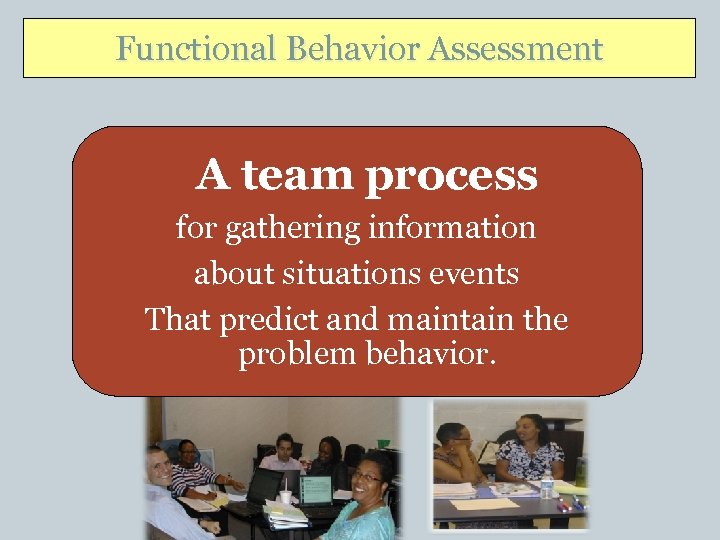 Functional Behavior Assessment A team process for gathering information about situations events That predict