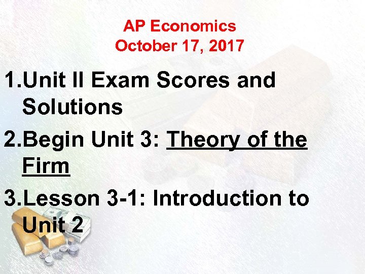 AP Economics October 17, 2017 1. Unit II Exam Scores and Solutions 2. Begin