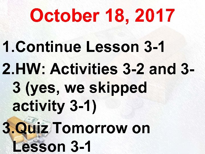 October 18, 2017 1. Continue Lesson 3 -1 2. HW: Activities 3 -2 and