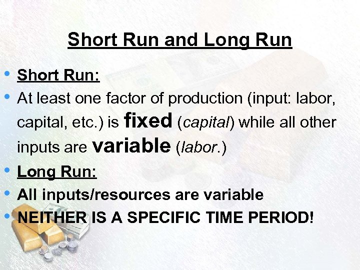 Short Run and Long Run • • Short Run: At least one factor of