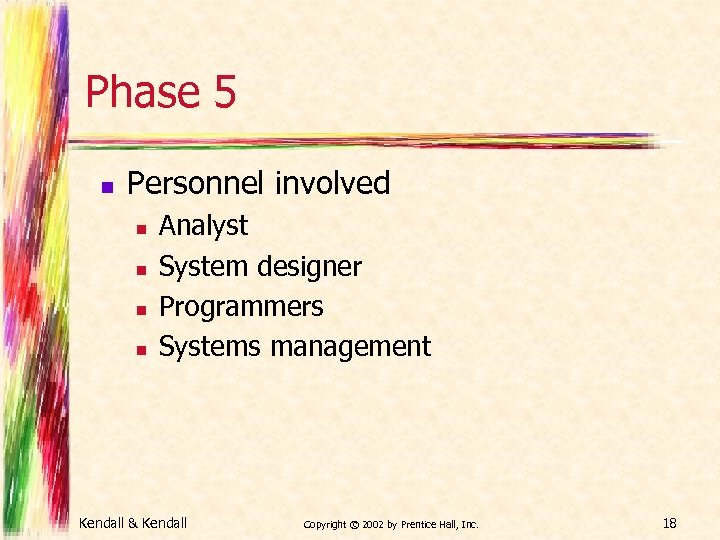 Phase 5 n Personnel involved n n Analyst System designer Programmers Systems management Kendall