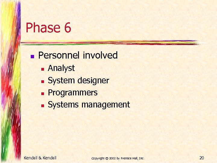 Phase 6 n Personnel involved n n Analyst System designer Programmers Systems management Kendall