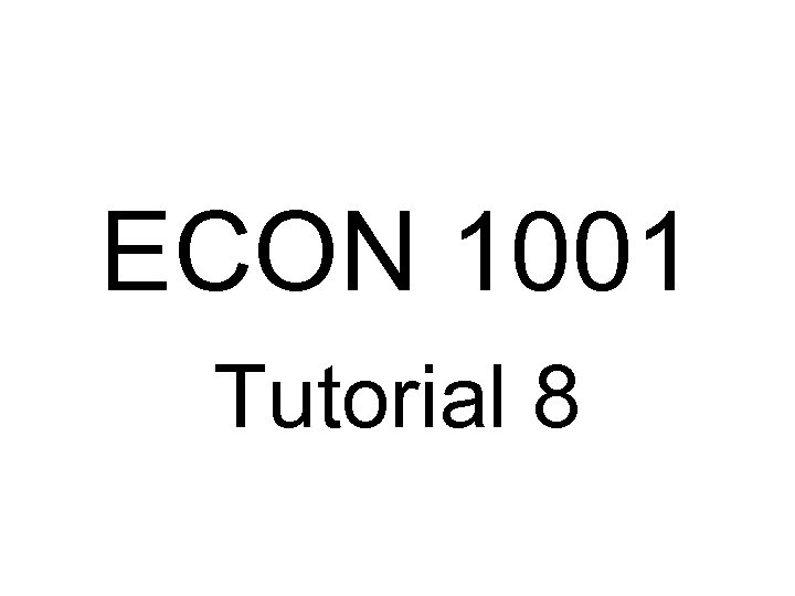 ECON 1001 Tutorial 8 