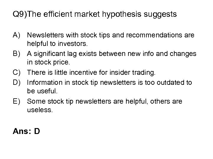 Q 9)The efficient market hypothesis suggests A) Newsletters with stock tips and recommendations are